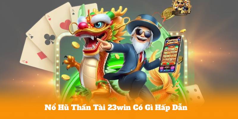 Nổ Hũ Thần Tài 23win Có Gì Hấp Dẫn